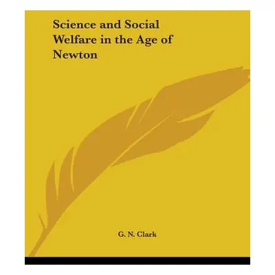 "Science and Social Welfare in the Age of Newton" - "" ("Clark G. N.")