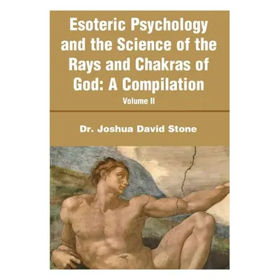 "Esoteric Psychology and the Science of the Rays and Chakras of God: A Compilation Volume II" - 