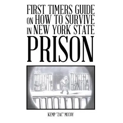 "First Timers Guide on How to Survive in New York State Prison" - "" ("Kemp Zac McCoy")