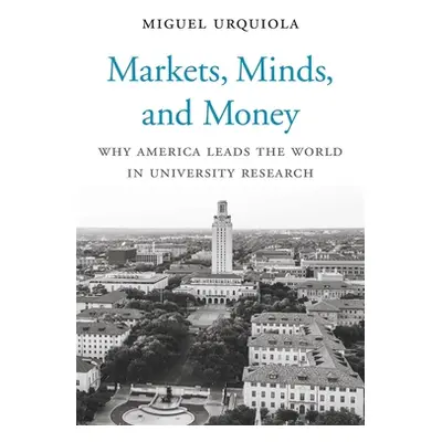 "Markets, Minds, and Money: Why America Leads the World in University Research" - "" ("Urquiola 