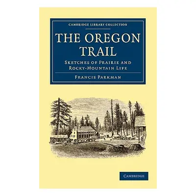 "The Oregon Trail: Sketches of Prairie and Rocky-Mountain Life" - "" ("Parkman Francis")