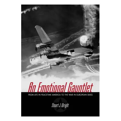 "An Emotional Gauntlet: From Life in Peacetime America to the War in European Skies" - "" ("Wrig