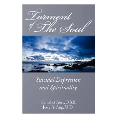 "Torment of the Soul: Suicidal Depression and Spirituality" - "" ("Auer Benedict")