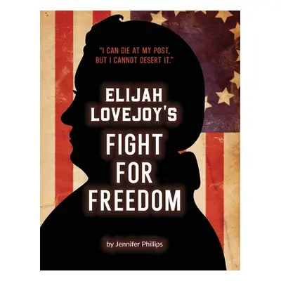 "Elijah Lovejoy's Fight for Freedom" - "" ("Phillips Jennifer")