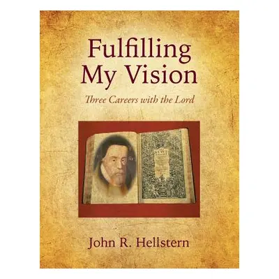 "Fulfilling My Vision: Three Careers with the Lord" - "" ("Hellstern John R.")