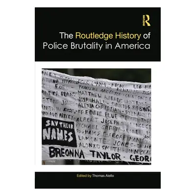 "The Routledge History of Police Brutality in America" - "" ("Aiello Thomas")