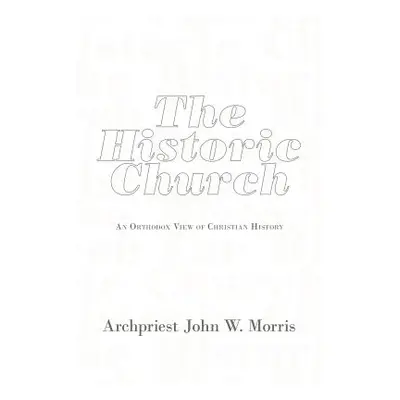 "The Historic Church: An Orthodox View of Christian History" - "" ("Morris Archpriest John W.")