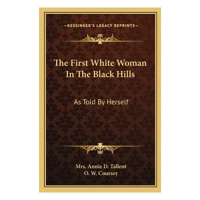 "The First White Woman In The Black Hills: As Told By Herself" - "" ("Tallent Annie D.")