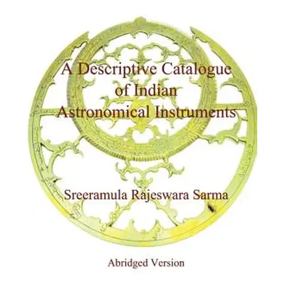 "A Descriptive Catalogue of Indian Astronomical Instruments" - "" ("Sarma Sreeramula Rajeswara")