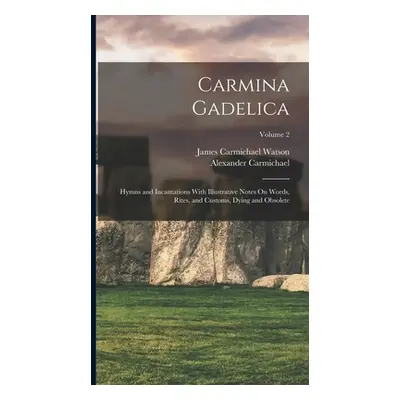 "Carmina Gadelica: Hymns and Incantations With Illustrative Notes On Words, Rites, and Customs, 