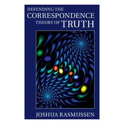 "Defending the Correspondence Theory of Truth" - "" ("Rasmussen Joshua")