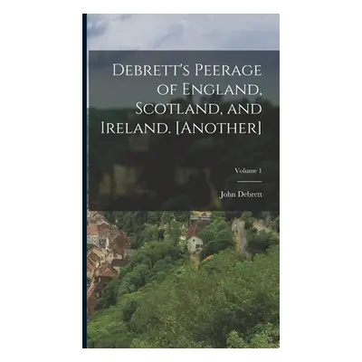 "Debrett's Peerage of England, Scotland, and Ireland. [Another]; Volume 1" - "" ("Debrett John")