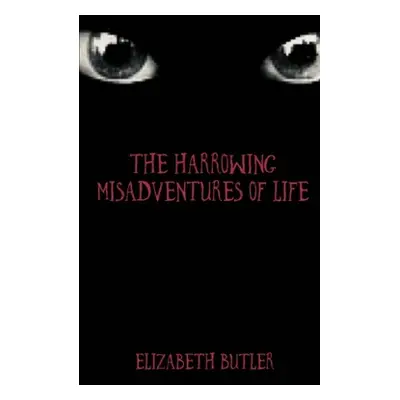 "The Harrowing Misadventures Of Life" - "" ("Butler Elizabeth")