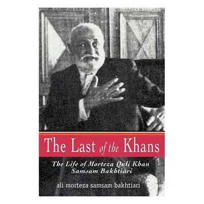 "The Last of the Khans: The Life of Morteza Quli Khan Samsam Bakhtiari" - "" ("Samsam Bakhtiari 