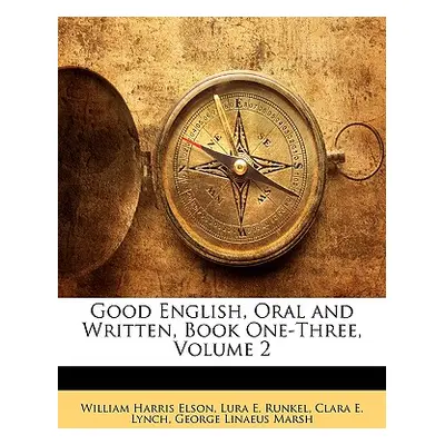 "Good English, Oral and Written, Book One-Three, Volume 2" - "" ("Elson William H.")