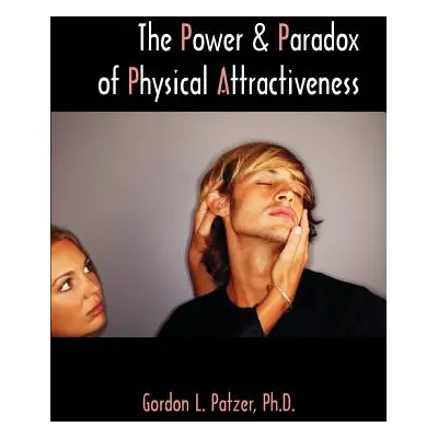 "The Power and Paradox of Physical Attractiveness" - "" ("Patzer Gordon L.")