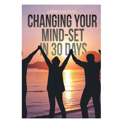 "Changing Your Mind-set in 30 Days" - "" ("Ross Linda Gail")