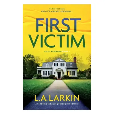 "First Victim: An addictive and pulse-pounding crime thriller" - "" ("Larkin L. A.")