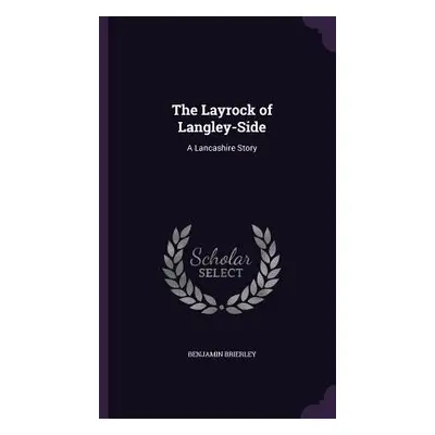 "The Layrock of Langley-Side: A Lancashire Story" - "" ("Brierley Benjamin")