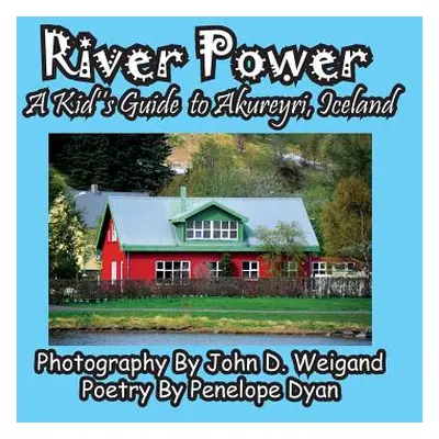 "River Power, A Kid's Guide To Akureyri, Iceland" - "" ("Dyan Penelope")