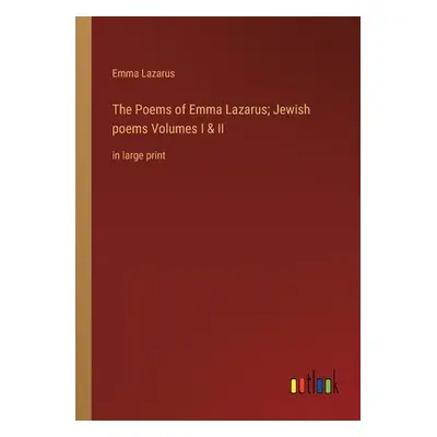 "The Poems of Emma Lazarus; Jewish poems Volumes I & II: in large print" - "" ("Lazarus Emma")