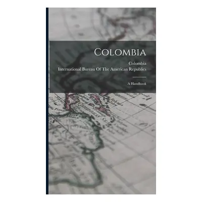 "Colombia: A Handbook" - "" ("International Bureau of the American")