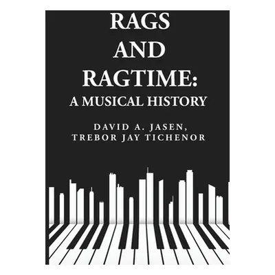 "Rags and Ragtime: A Musical History: A Musical History : A Musical History By: David A. Jasen, 