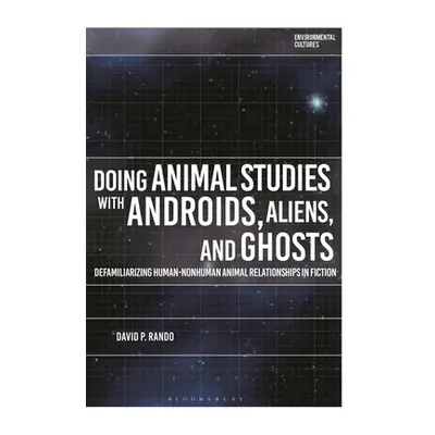 "Doing Animal Studies with Androids, Aliens, and Ghosts: Defamiliarizing Human-Nonhuman Animal R