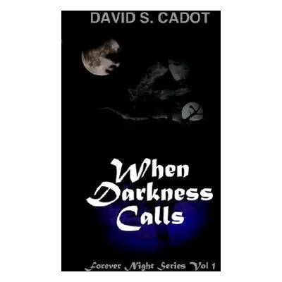 "When Darkness Calls: Forever Night Series Volume 1" - "" ("Cadot David S.")