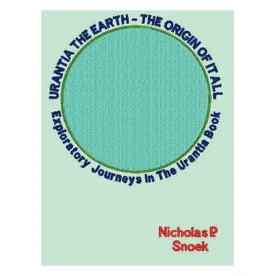 "Urantia the Earth-The Origin of It All: Exploratory Journeys in the Urantia Book" - "" ("Snoek 