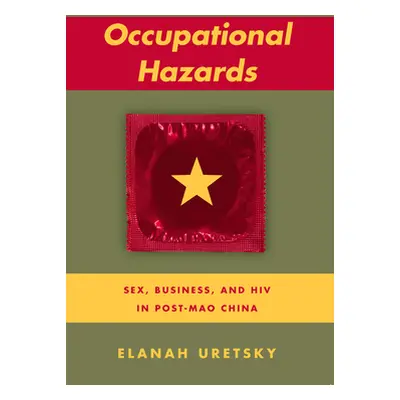 "Occupational Hazards: Sex, Business, and HIV in Post-Mao China" - "" ("Uretsky Elanah")