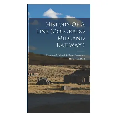 "History Of A Line (colorado Midland Railway.)" - "" ("Bird Horace A.")