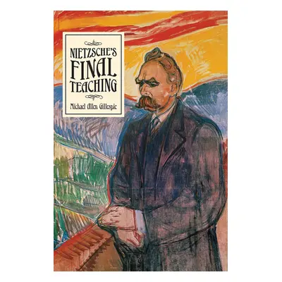 "Nietzsche's Final Teaching" - "" ("Gillespie Michael Allen")