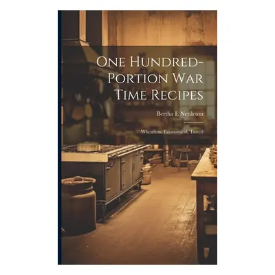 "One Hundred-portion War Time Recipes; Wheatless, Economical, Tested" - "" ("Nettleton Bertha E.