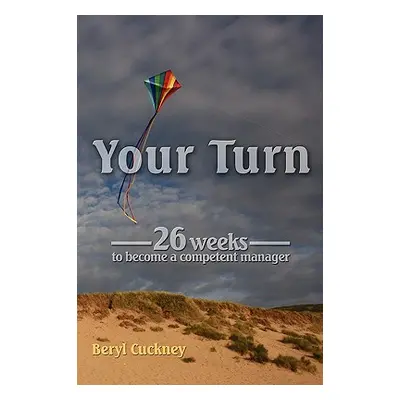 "Your Turn: 26 Weeks to Become a Competent Manager" - "" ("Cuckney Beryl")