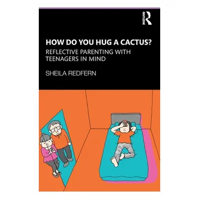 "How Do You Hug a Cactus? Reflective Parenting with Teenagers in Mind" - "" ("Redfern Sheila")