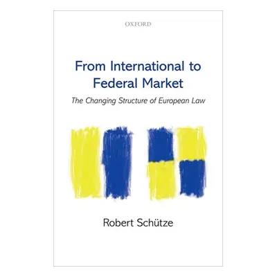 "From International to Federal Market: The Changing Structure of European Law" - "" ("Schtze Rob