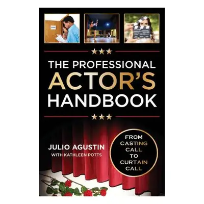 "The Professional Actor's Handbook: From Casting Call to Curtain Call" - "" ("Agustin Julio")