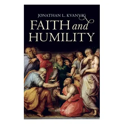 "Faith and Humility" - "" ("Kvanvig Jonathan L.")