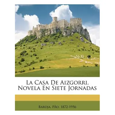 "La Casa De Aizgorri, Novela En Siete Jornadas" - "" ("1872-1956 Baroja Pa-O")