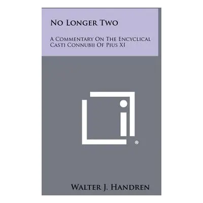 "No Longer Two: A Commentary On The Encyclical Casti Connubii Of Pius XI" - "" ("Handren Walter 