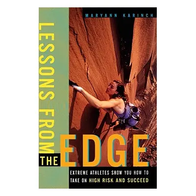 "Lessons from the Edge: Extreme Athletes Show You How to Take on High Risk and Succeed" - "" ("K