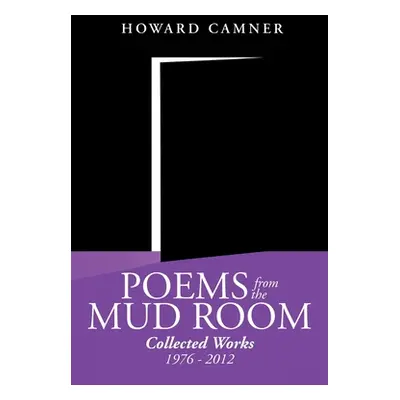 "Poems from the Mud Room: Collected Works 1976 - 2012" - "" ("Camner Howard")