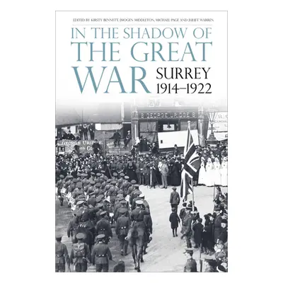 "In the Shadow of the Great War: Surrey, 1914-1922" - "" ("Bennett Kirsty")