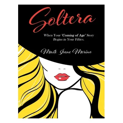 "Soltera: When Your Coming of Age Story Begins in Your Fifties" - "" ("Merino Maite")