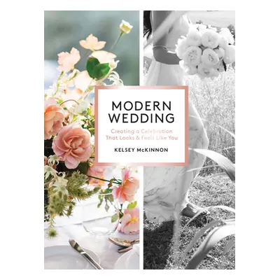 Modern Wedding: Creating a Celebration That Looks and Feels Like You (McKinnon Kelsey)