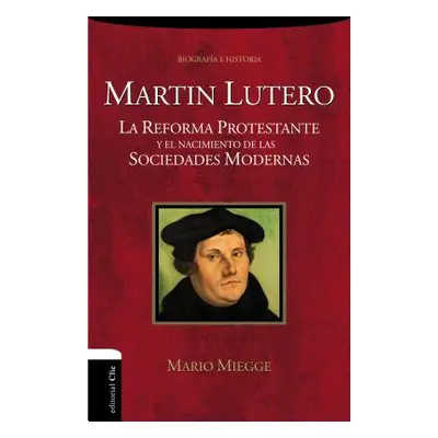 "Martn Lutero: La Reforma Protestante Y El Nacimiento de Las Sociedades Modernas" - "" ("Miegge 