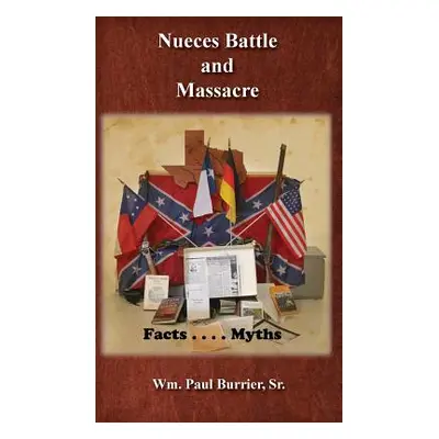 "Nueces Battle Massacre Myths and Facts" - "" ("Burrier William Paul")