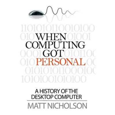 "When Computing Got Personal: A History of the Desktop Computer" - "" ("Nicholson Matt")