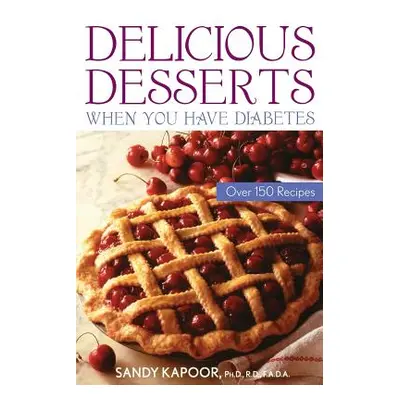 "Delicious Desserts When You Have Diabetes: Over 150 Recipes" - "" ("Kapoor Sandy")